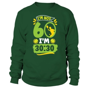 60th Birthday Tennis Funny Tennis Player I'm 30:30 Sweatshirt