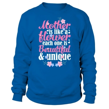 Mother is like a flower Each one is beautiful and unique Sweatshirt