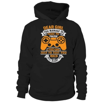 Dear girl, you manage to make me stop a video game just to text you back I will marry you (1) Hoodies