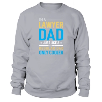 I'm a Lawyer Dad Just Like a Regular Dad Only Cooler Sweatshirt