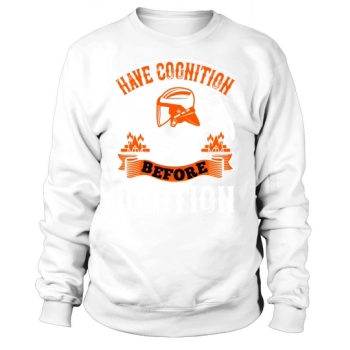 Have cognition before ignition Sweatshirt