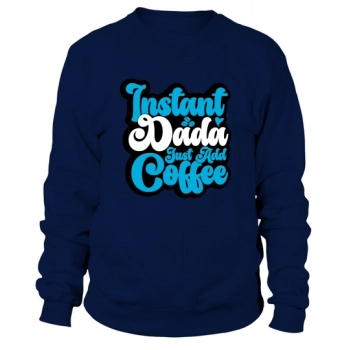 Instant Dad Just Add Coffee Sweatshirt