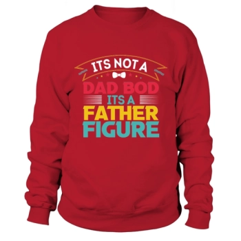 Its Not A Dad Bod Its A Father Figure Sweatshirt