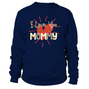 I Love You Mommy Sweatshirt