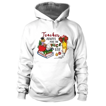 Teacher Alway Make The Nice List Teacher Christmas Hoodies