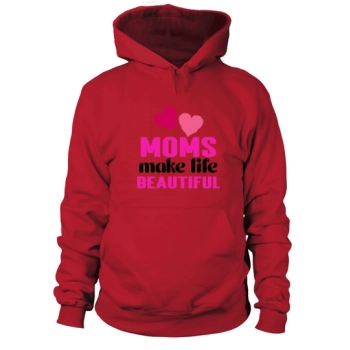 Moms make life beautiful Hoodies