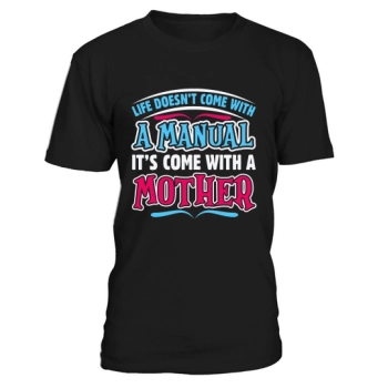 LIFE DOES NOT COME WITH AN INSTRUCTION MANUAL, IT COMES WITH A MOTHER.