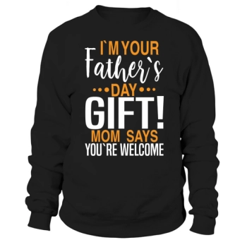 In Your Fathers Day Gift Mom Say You Are Welcome Sweatshirt