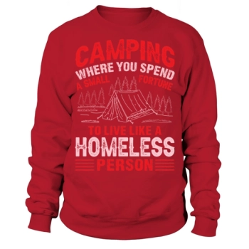 Camping where you spend a small fortune to live like a homeless person Sweatshirt