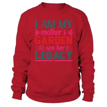 I Am My Mother`s Garden I Am Her Legacy Sweatshirt