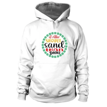 I would rather shovel sand than snow Merry Christmas Hoodies