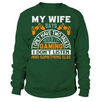 My wife says I only have two faults when Im playing, I dont listen and something else Sweatshirt
