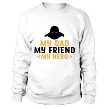 My Dad My Friend My Hero Sweatshirt