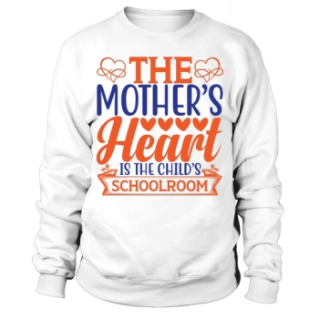 The mother's heart is the child's schoolroom Sweatshirt