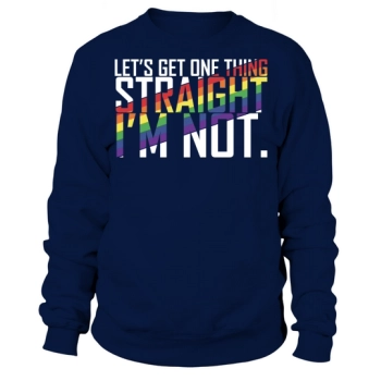 Lets Get One Thing Straight Sweatshirt