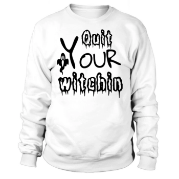 Quit Your Witchin Halloween Costume Sweatshirt