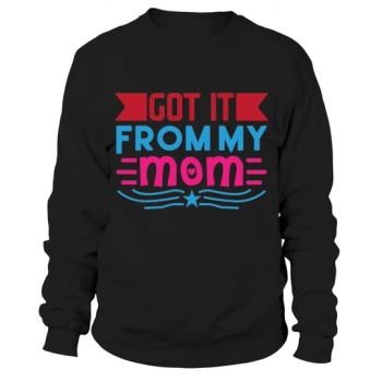 Got It From My Mom Sweatshirt