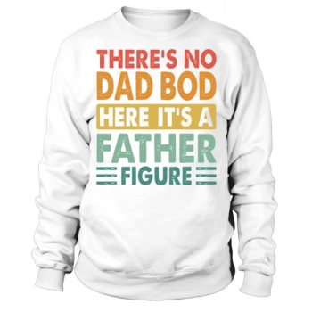 Theres no dad here its a father figure Sweatshirt