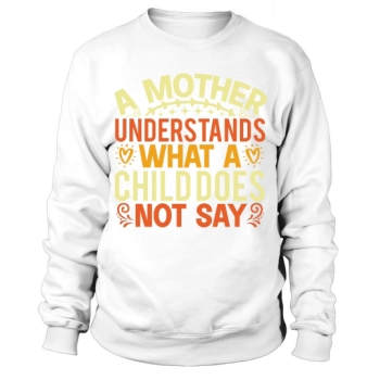 A mother understands what a child does not say Sweatshirt