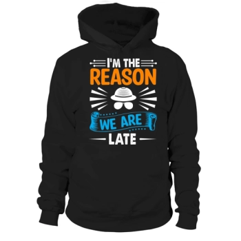 I am the reason we are late Hoodies