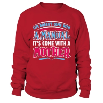 LIFE DOES NOT COME WITH A MANUAL, IT COMES WITH A MOTHER Sweatshirt