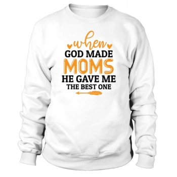 When God made mothers, He gave me the best one Sweatshirt