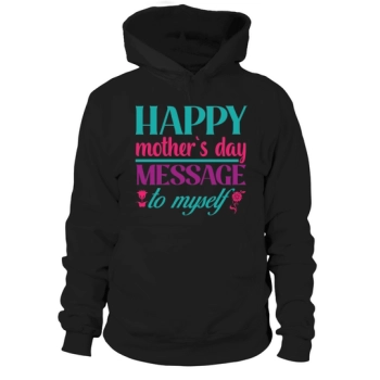 Happy Mother's Day Message to Myself Hoodies