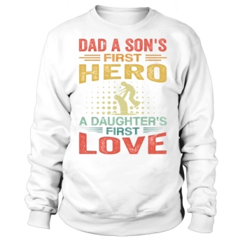 Dad is a son's first hero, a daughter's first love Sweatshirt