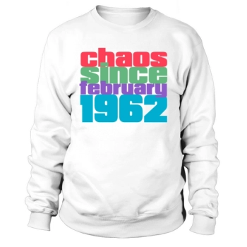 60th Birthday February 1962 Chaos Since 1962 Sweatshirt