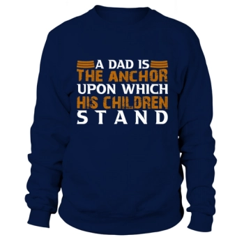 A Father The Anchor His Children Stand On Sweatshirt