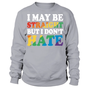 I May Be Straight But I Dont Hate Sweatshirt