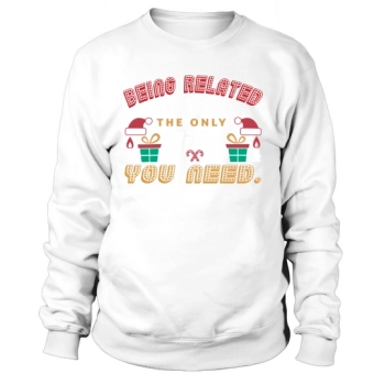 Being related to me is really the only gift you need Sweatshirt