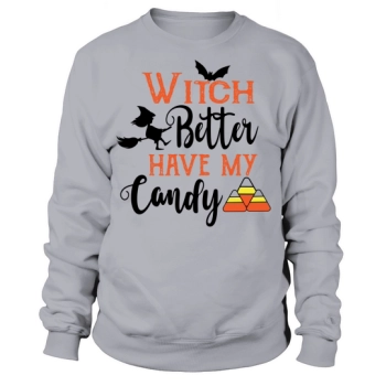 Witch better have my candy Sweatshirt