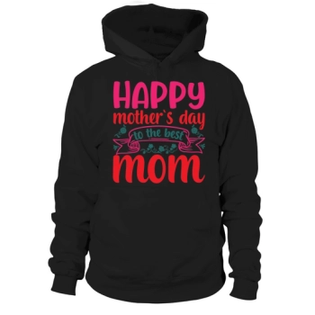 Happy Mother's Day To The Best Mom Hoodies