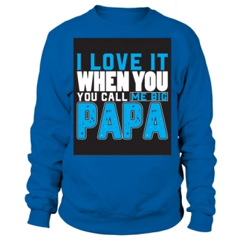 I love it when you call me Big Papa Sweatshirt