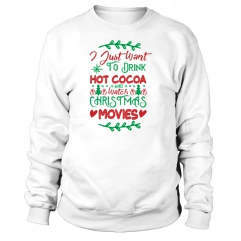 I Just Want to Drink Hot Cocoa and Watch Christmas Movies Sweatshirt