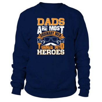 Dads Are Most Ordinary Men Turned into Heroes Sweatshirt