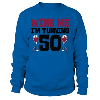 Wine Me Im Turning 50 Drinking 50th Birthday Sweatshirt