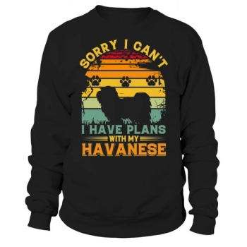 Sorry I cant I have plans with my Havanese Sweatshirt
