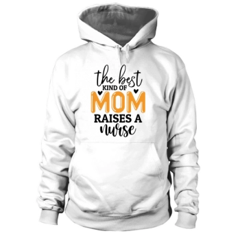 The best kind of mom raises a nurse Hoodies