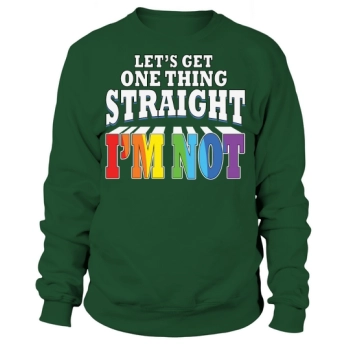 Lets get one thing straight Im not gay Sweatshirt