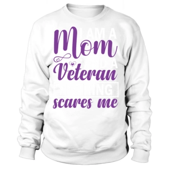 I am a mom and a veteran, nothing scares me Sweatshirt