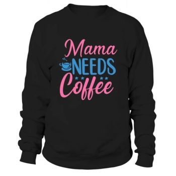 Mama Needs Coffee Sweatshirt