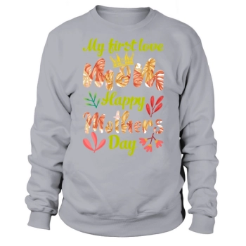My First Love Mom Happy Mother's Day Sweatshirt