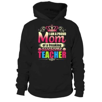 I am a proud mom of a freaking awesome teacher Hoodies