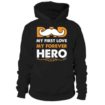 Dad My First Love My Forever Hero Hoodies