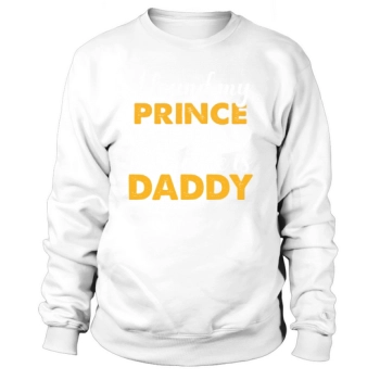 I Found My Prince His Name Is Daddy Sweatshirt