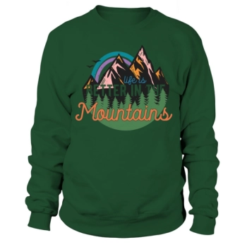 Life is better in the mountains Sweatshirt