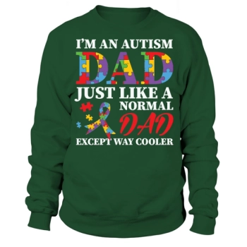 Im An Autism Dad Just Like A Normal Dad Except Way Cooler Sweatshirt