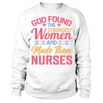 God found the strongest women and made them nurses Sweatshirt